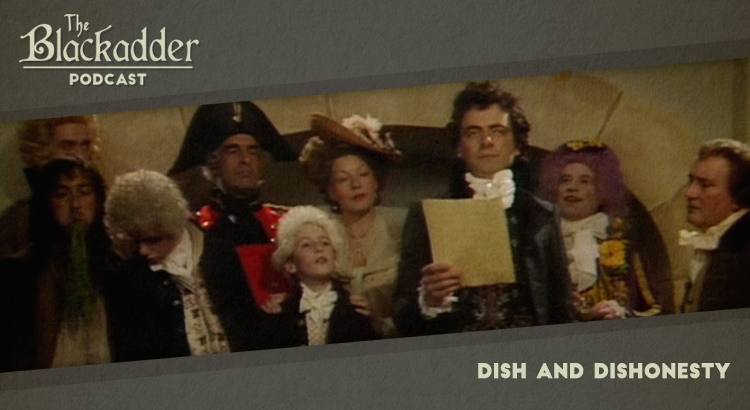 Dish and Dishonesty - Episode 7 - The Blackadder Podcast