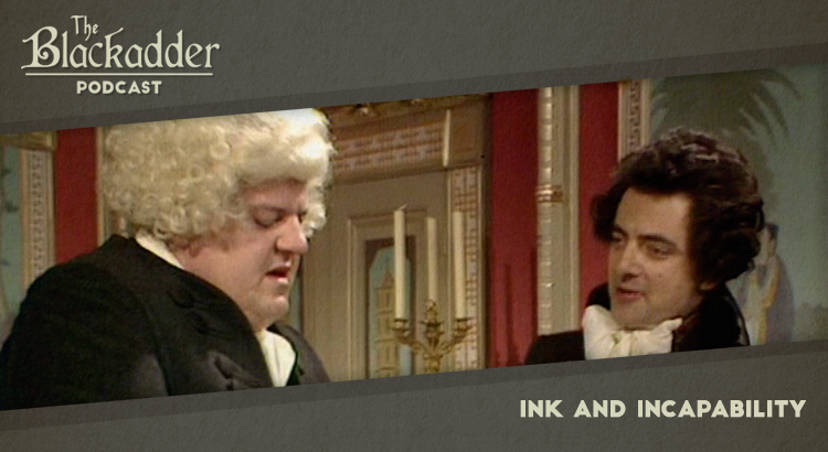Ink and Incapability - Episode 8 - The Blackadder Podcast